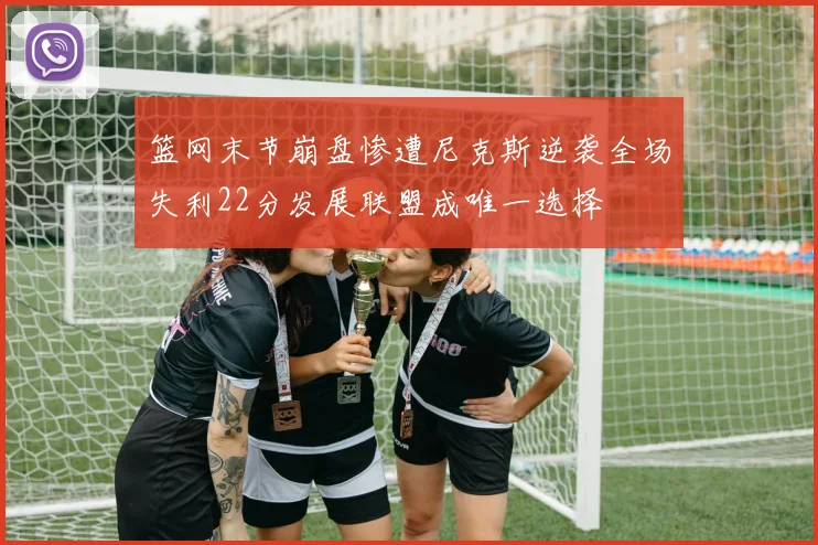 篮网末节崩盘惨遭尼克斯逆袭全场失利22分发展联盟成唯一选择