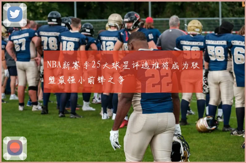 NBA新赛季25大球星评选谁将成为联盟最强小前锋之争