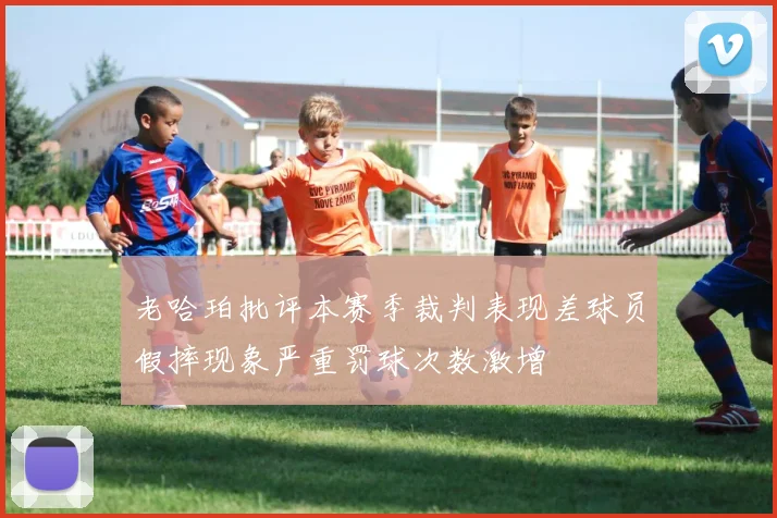 老哈珀批评本赛季裁判表现差球员假摔现象严重罚球次数激增