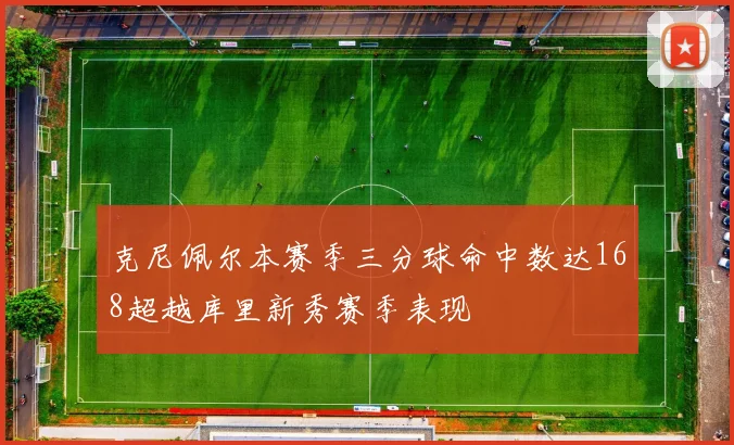 克尼佩尔本赛季三分球命中数达168超越库里新秀赛季表现