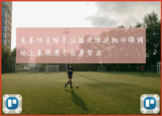 克莱坦言球员应接受球迷批评强调场上表现源于自身努力