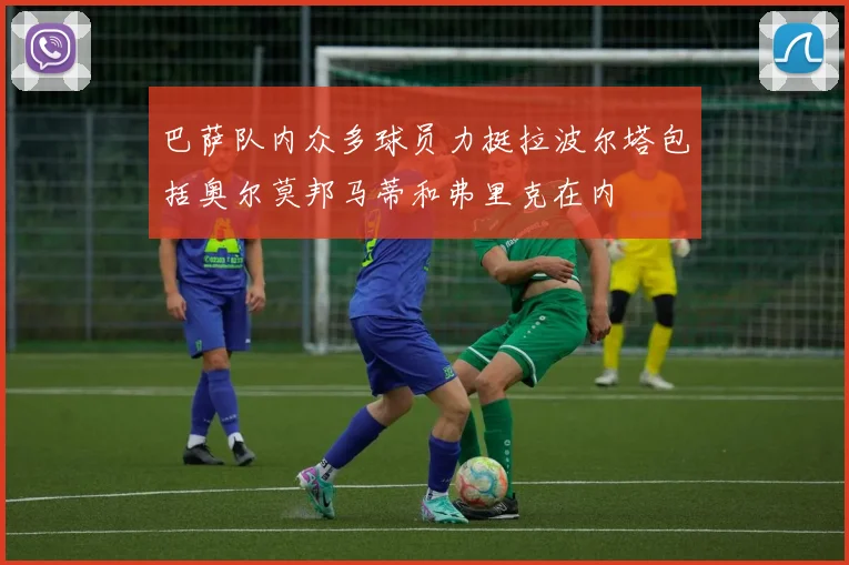 巴萨队内众多球员力挺拉波尔塔包括奥尔莫邦马蒂和弗里克在内
