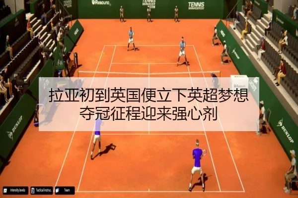 拉亚初到英国便立下英超梦想 夺冠征程迎来强心剂
